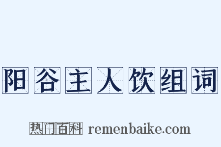 阳谷主人饮组词是什么意思的图片